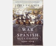 The War of The Spanish Succession 1701 - 1714 (James Falkner)
